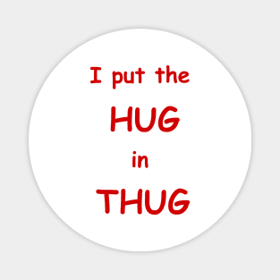 i put the hug in thug Magnet